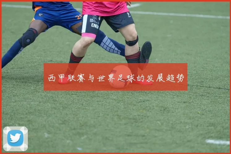 西甲联赛与世界足球的发展趋势